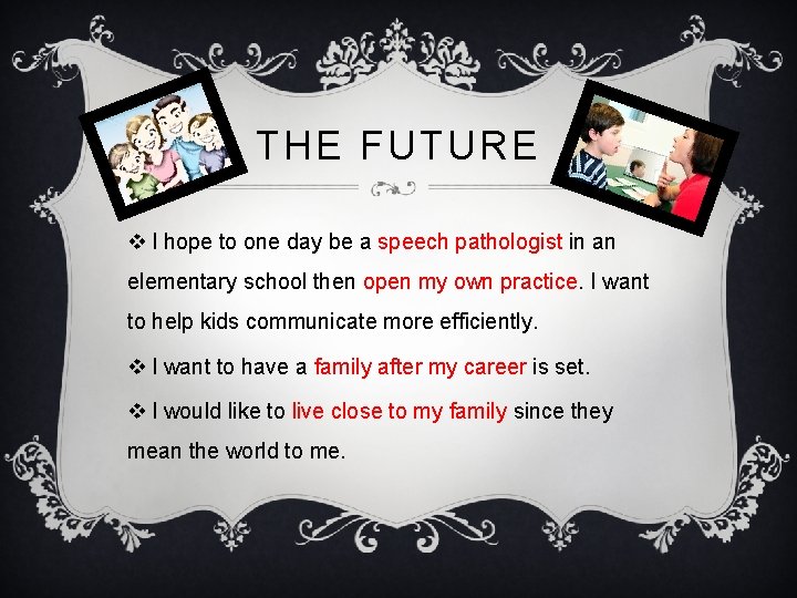 THE FUTURE v I hope to one day be a speech pathologist in an