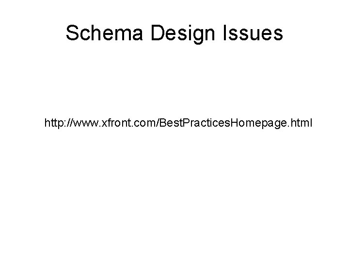 Schema Design Issues http: //www. xfront. com/Best. Practices. Homepage. html 