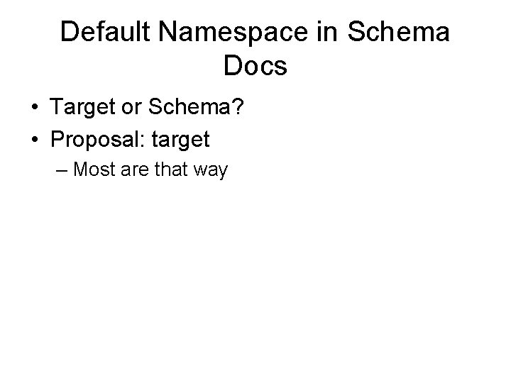Default Namespace in Schema Docs • Target or Schema? • Proposal: target – Most