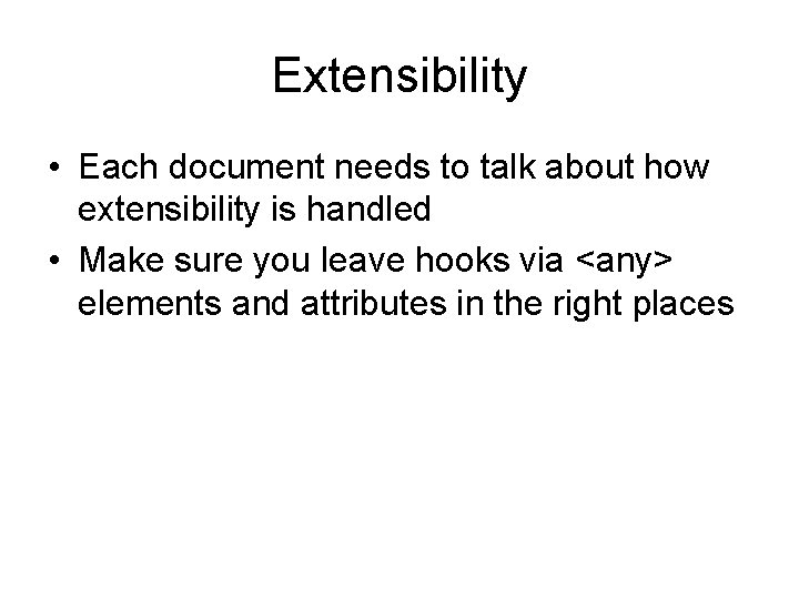 Extensibility • Each document needs to talk about how extensibility is handled • Make