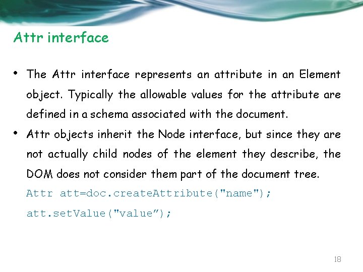 Attr interface • The Attr interface represents an attribute in an Element object. Typically