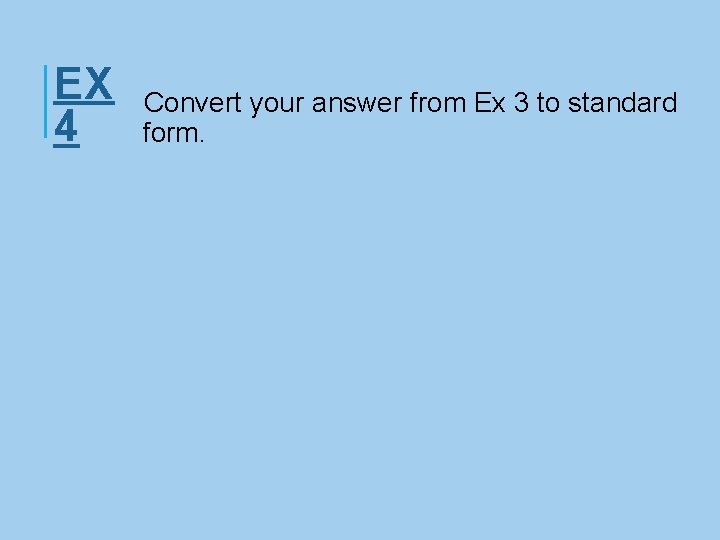 EX 4 Convert your answer from Ex 3 to standard form. 