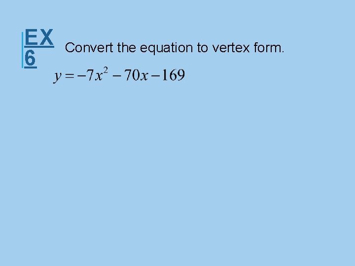 EX 6 Convert the equation to vertex form. 
