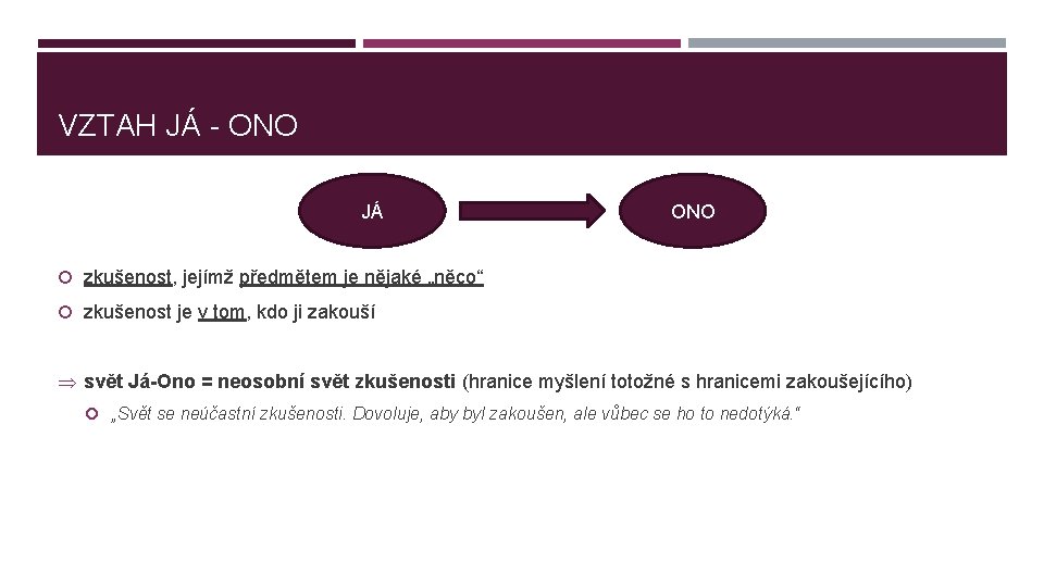 VZTAH JÁ - ONO JÁ ONO zkušenost, jejímž předmětem je nějaké „něco“ zkušenost je