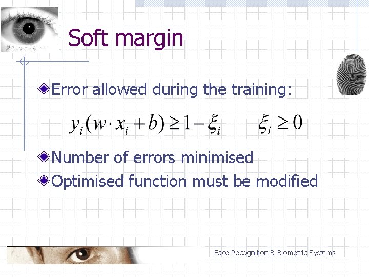 Soft margin Error allowed during the training: Number of errors minimised Optimised function must