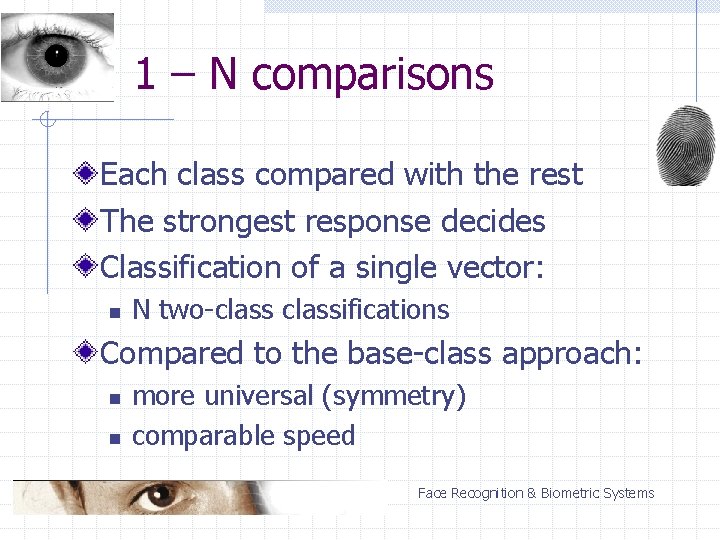 1 – N comparisons Each class compared with the rest The strongest response decides