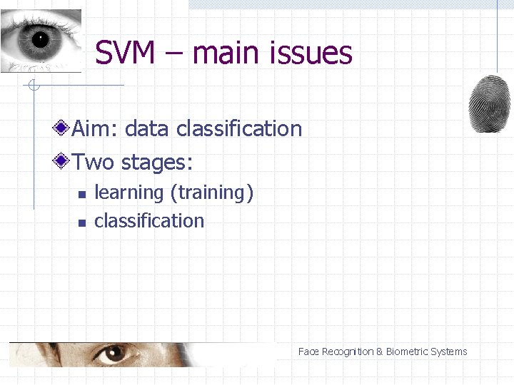 SVM – main issues Aim: data classification Two stages: n n learning (training) classification