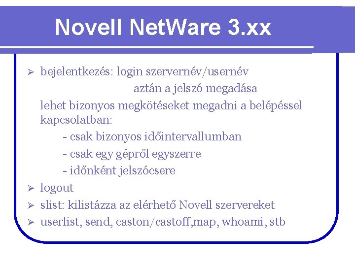 Novell Net. Ware 3. xx bejelentkezés: login szervernév/usernév aztán a jelszó megadása lehet bizonyos