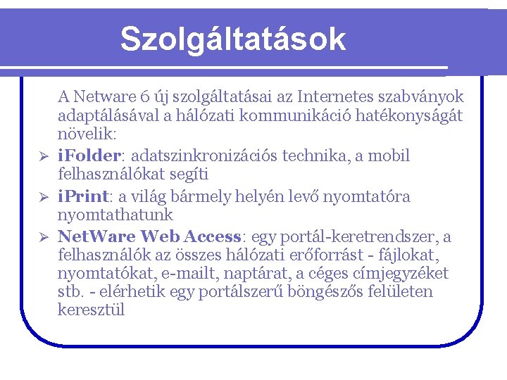 Szolgáltatások A Netware 6 új szolgáltatásai az Internetes szabványok adaptálásával a hálózati kommunikáció hatékonyságát