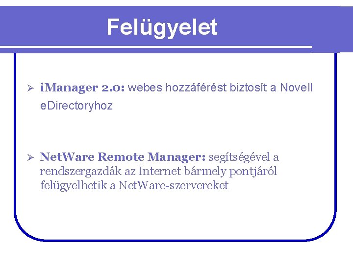 Felügyelet Ø i. Manager 2. 0: webes hozzáférést biztosít a Novell e. Directoryhoz Ø