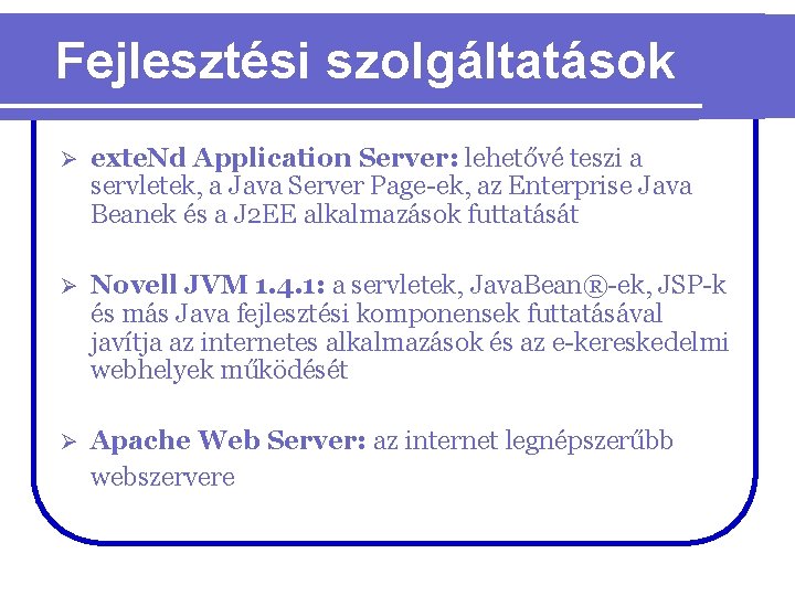 Fejlesztési szolgáltatások Ø exte. Nd Application Server: lehetővé teszi a servletek, a Java Server