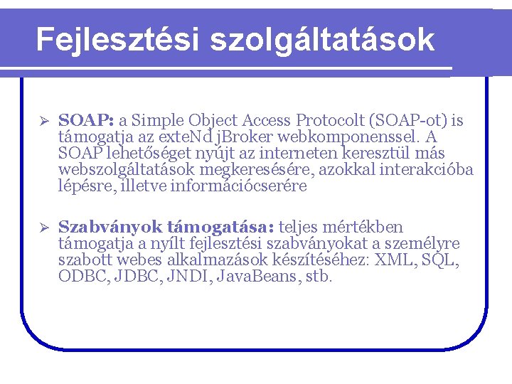 Fejlesztési szolgáltatások Ø SOAP: a Simple Object Access Protocolt (SOAP-ot) is támogatja az exte.