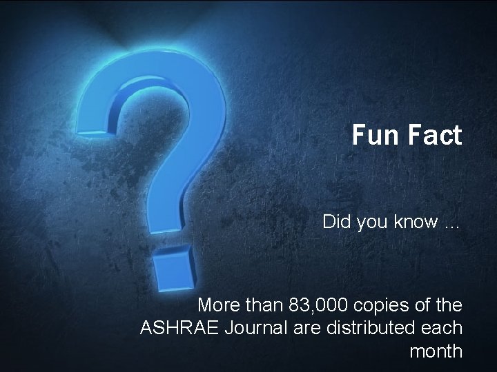 Fun Fact Did you know … More than 83, 000 copies of the ASHRAE