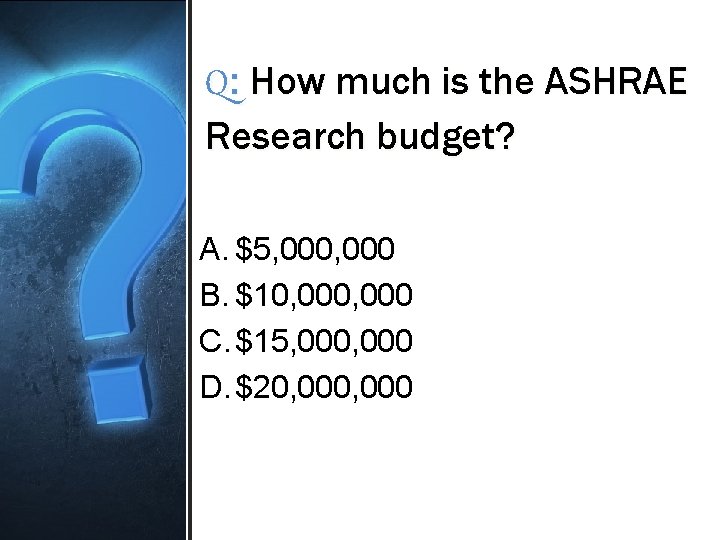 Q: How much is the ASHRAE Research budget? A. $5, 000 B. $10, 000