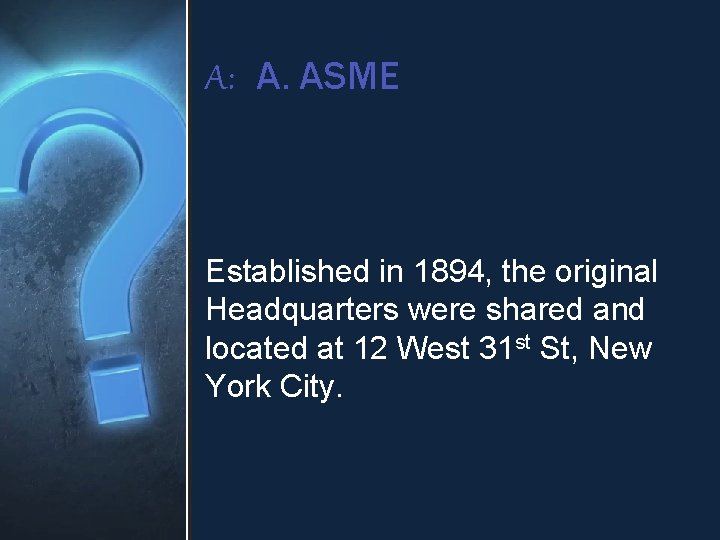 A: A. ASME Established in 1894, the original Headquarters were shared and located at