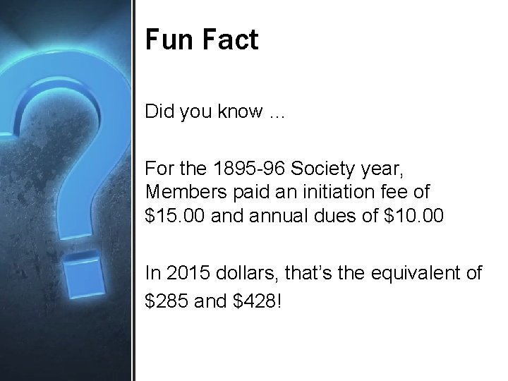 Fun Fact Did you know … For the 1895 -96 Society year, Members paid