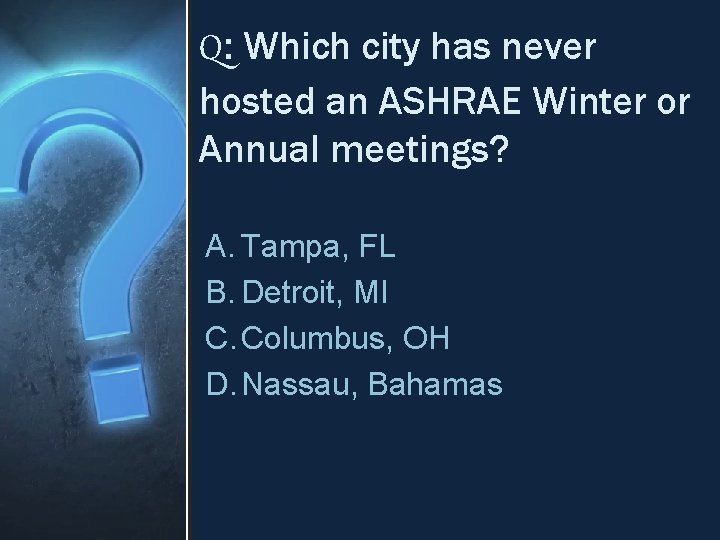 Q: Which city has never hosted an ASHRAE Winter or Annual meetings? A. Tampa,