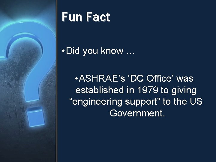 Fun Fact • Did you know … • ASHRAE’s ‘DC Office’ was established in