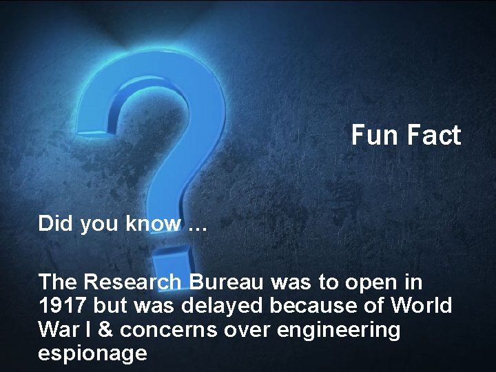 Fun Fact Did you know … The Research Bureau was to open in 1917