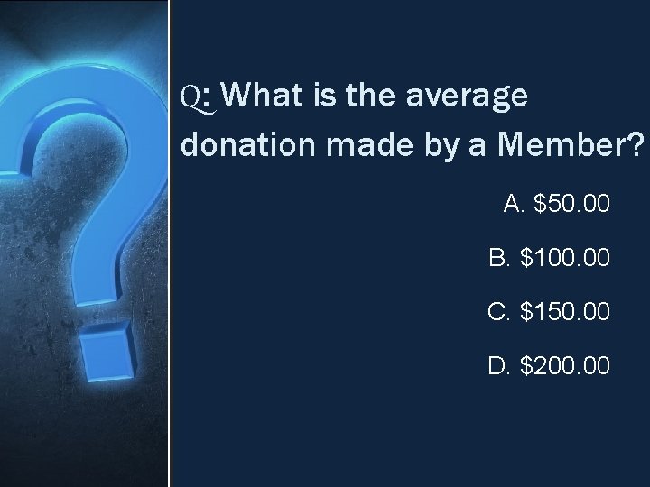 Q: What is the average donation made by a Member? A. $50. 00 B.