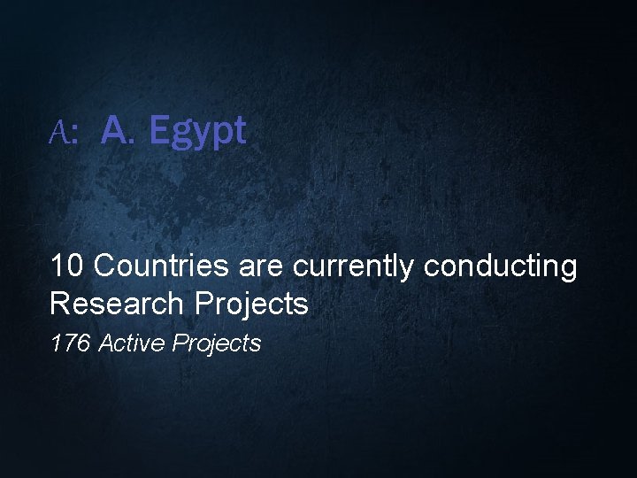 A: A. Egypt 10 Countries are currently conducting Research Projects 176 Active Projects 