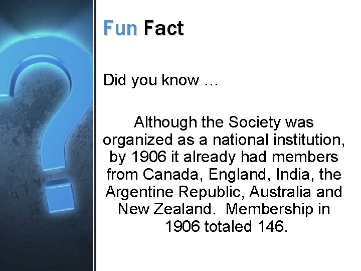 Fun Fact Did you know … Although the Society was organized as a national