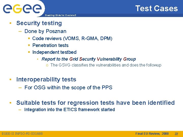 Test Cases Enabling Grids for E-scienc. E • Security testing – Done by Posznan
