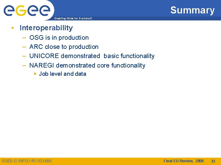 Summary Enabling Grids for E-scienc. E • Interoperability – – OSG is in production