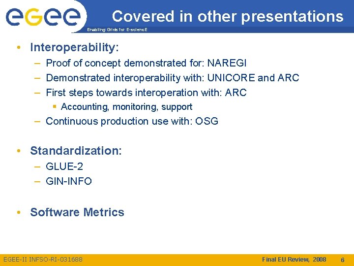 Covered in other presentations Enabling Grids for E-scienc. E • Interoperability: – Proof of