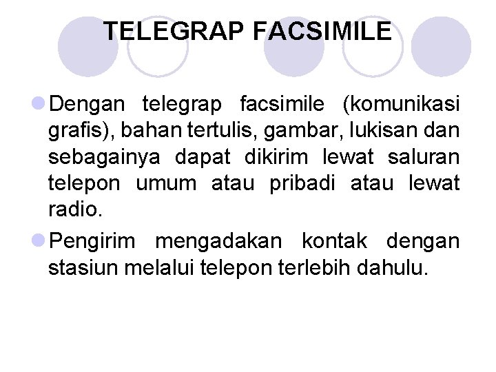 TELEGRAP FACSIMILE l Dengan telegrap facsimile (komunikasi grafis), bahan tertulis, gambar, lukisan dan sebagainya