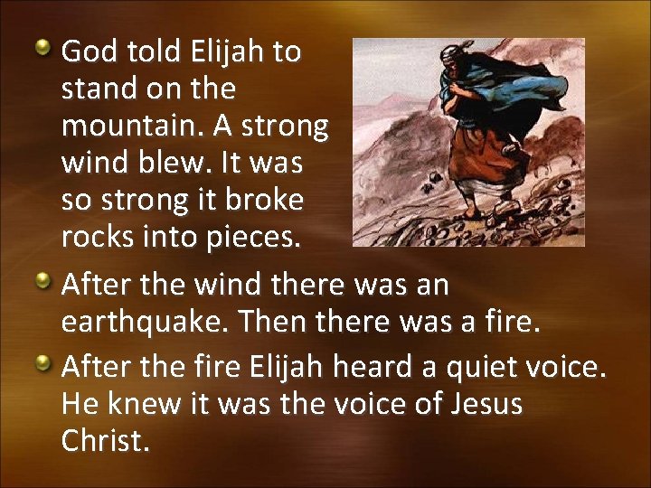 God told Elijah to stand on the mountain. A strong wind blew. It was