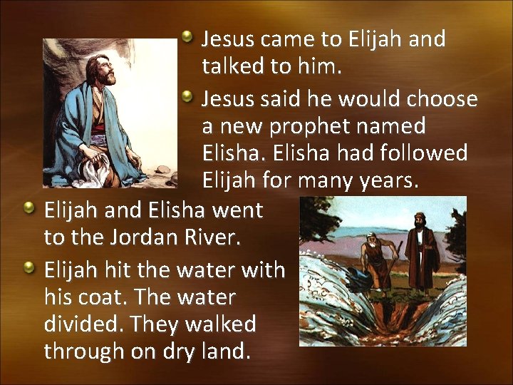 Jesus came to Elijah and talked to him. Jesus said he would choose a