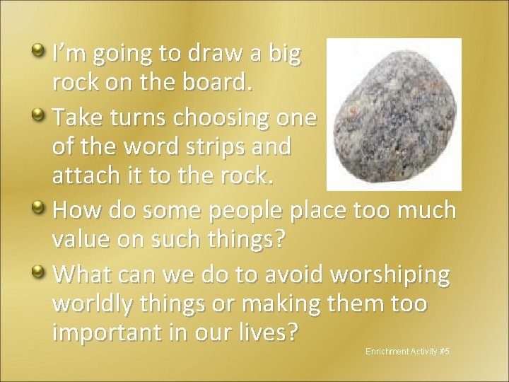 I’m going to draw a big rock on the board. Take turns choosing one