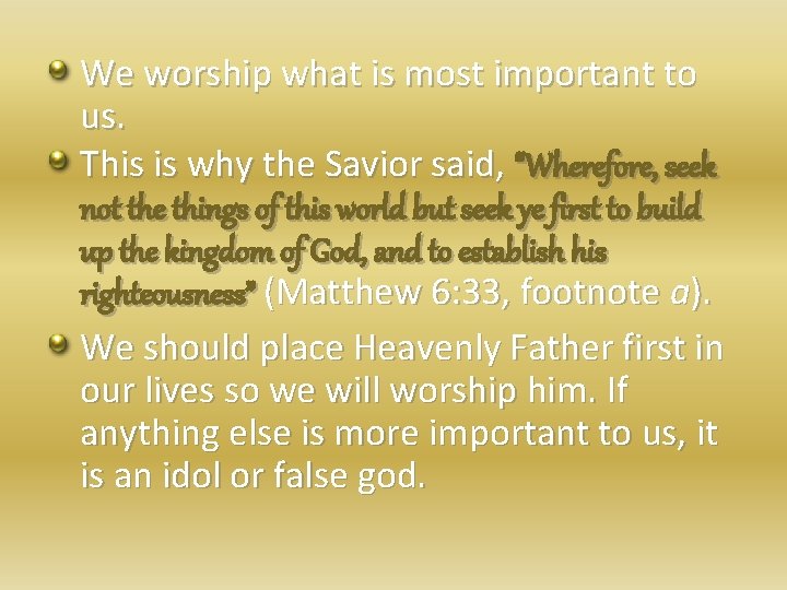 We worship what is most important to us. This is why the Savior said,