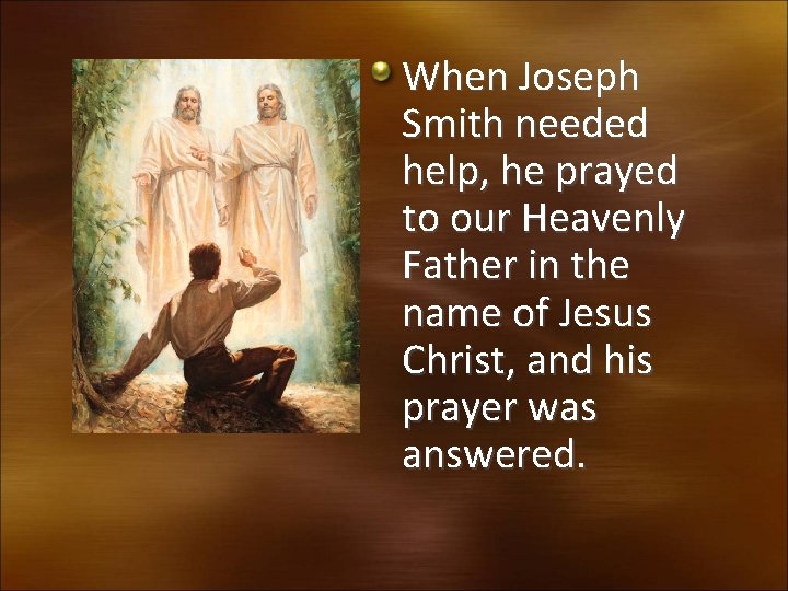 When Joseph Smith needed help, he prayed to our Heavenly Father in the name