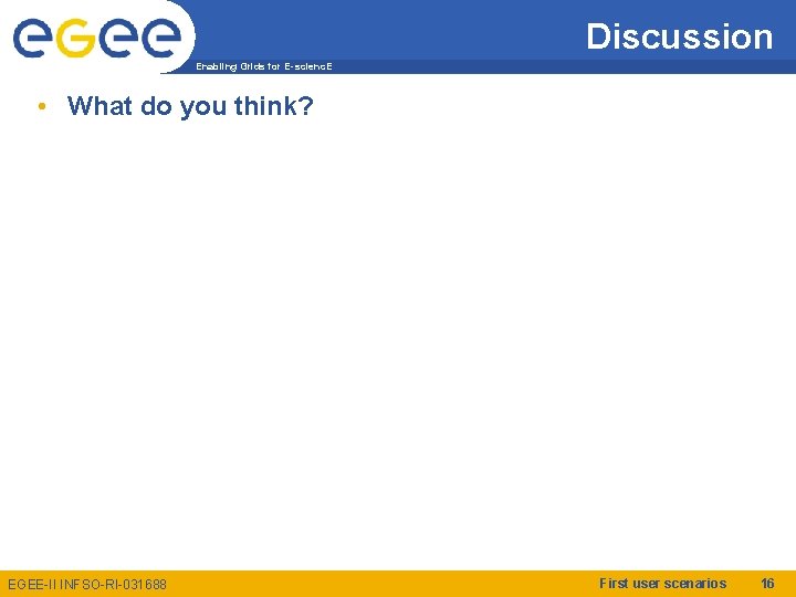 Discussion Enabling Grids for E-scienc. E • What do you think? EGEE-II INFSO-RI-031688 First