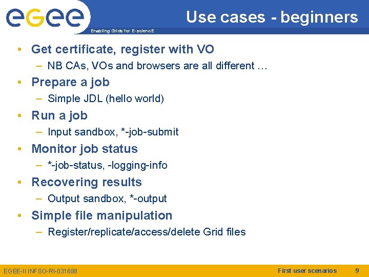 Use cases - beginners Enabling Grids for E-scienc. E • Get certificate, register with