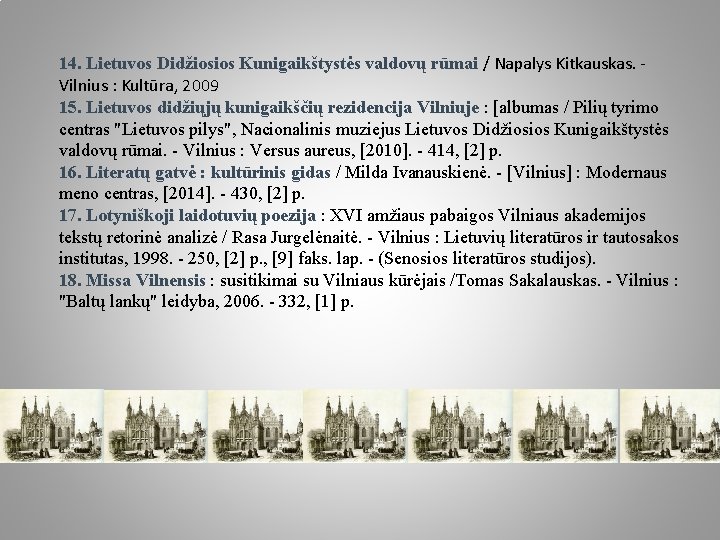 14. Lietuvos Didžiosios Kunigaikštystės valdovų rūmai / Napalys Kitkauskas. Vilnius : Kultūra, 2009 15.