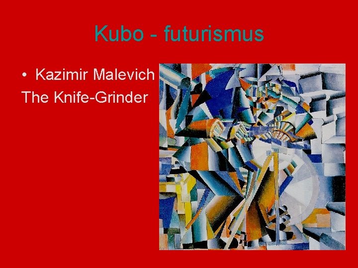 Kubo - futurismus • Kazimir Malevich The Knife-Grinder 