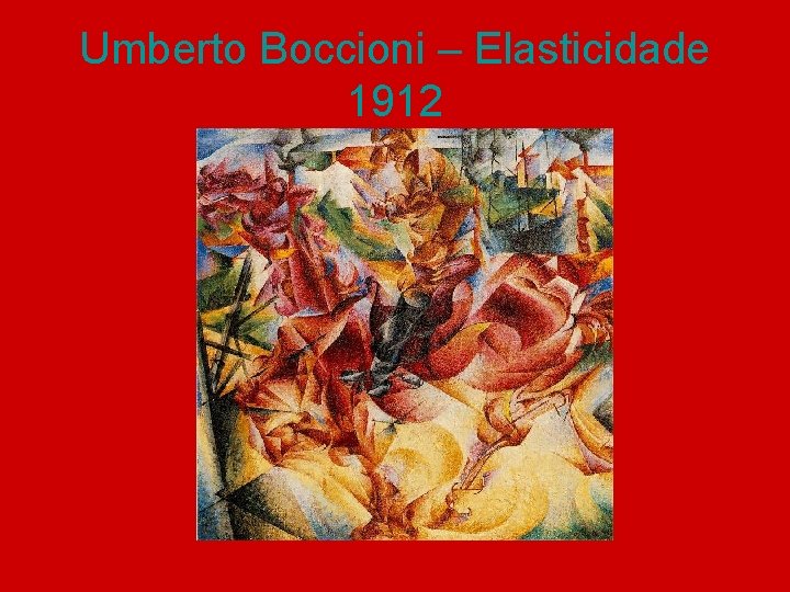 Umberto Boccioni – Elasticidade 1912 