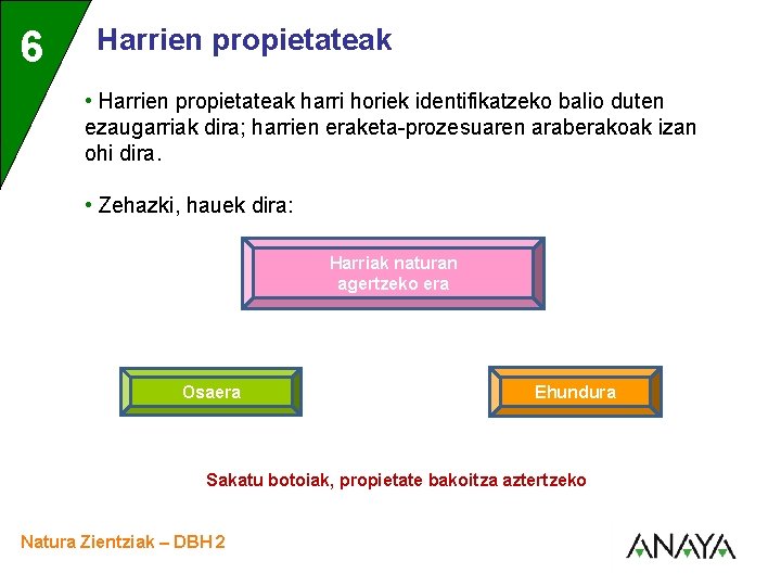 6 3 Harrien propietateak • Harrien propietateak harri horiek identifikatzeko balio duten ezaugarriak dira;