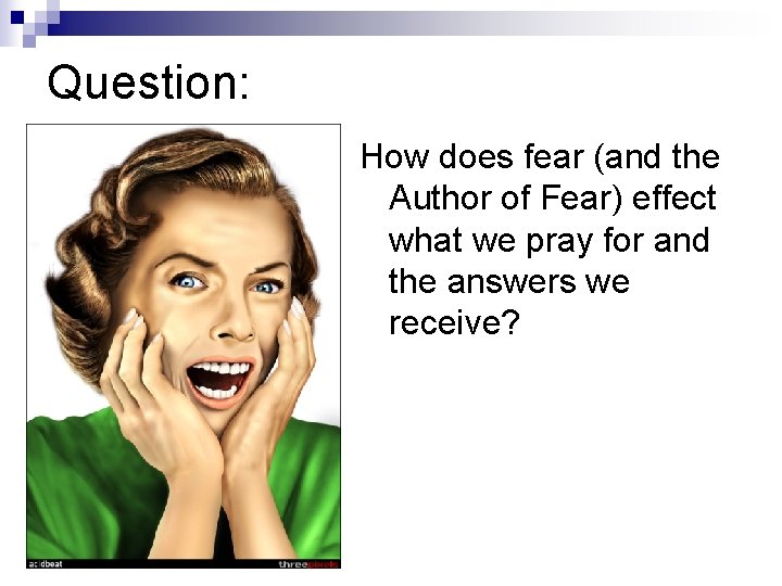Question: How does fear (and the Author of Fear) effect what we pray for