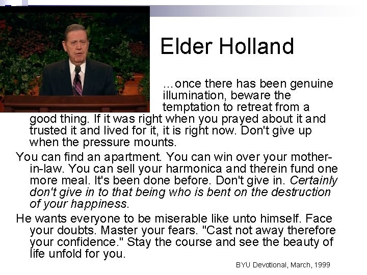 Elder Holland …once there has been genuine illumination, beware the temptation to retreat from