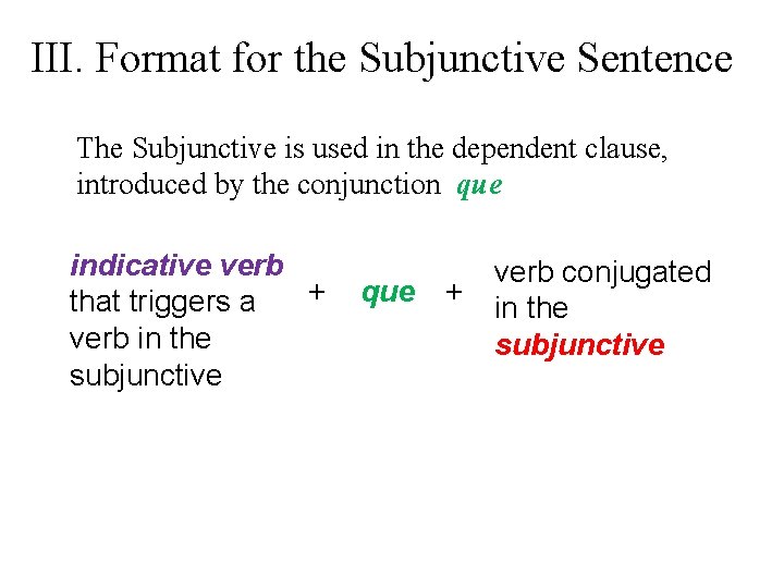 III. Format for the Subjunctive Sentence The Subjunctive is used in the dependent clause, III. Format for the Subjunctive Sentence The Subjunctive is used in the dependent clause,
