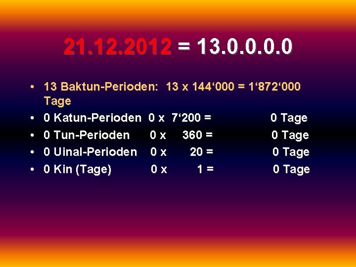 21. 12. 2012 = 13. 0. 0 • 13 Baktun-Perioden: 13 x 144‘ 000