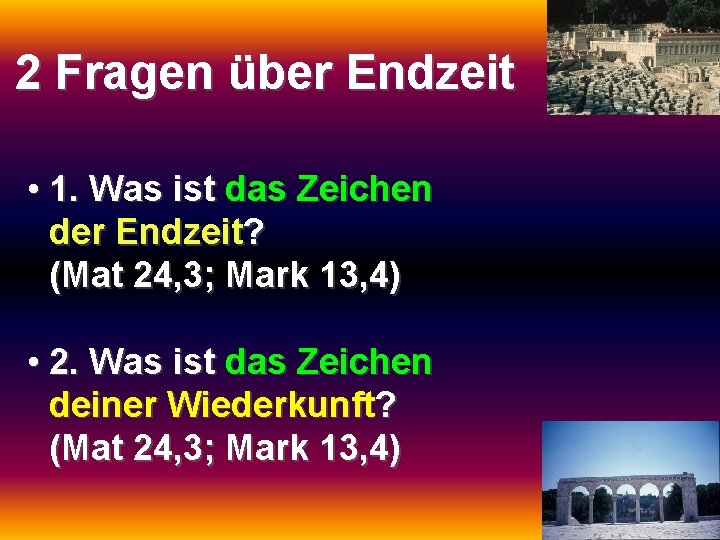 2 Fragen über Endzeit • 1. Was ist das Zeichen der Endzeit? (Mat 24,