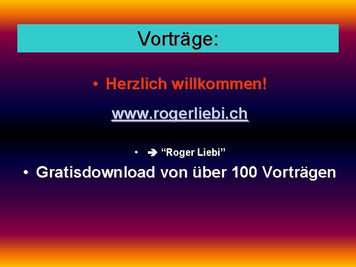 Vorträge: • Herzlich willkommen! www. rogerliebi. ch • “Roger Liebi” • Gratisdownload von über