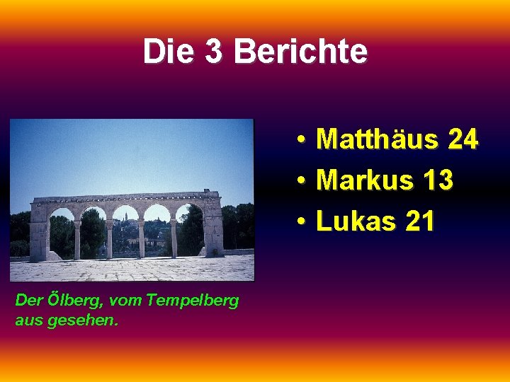 Die 3 Berichte • Matthäus 24 • Markus 13 • Lukas 21 Der Ölberg,