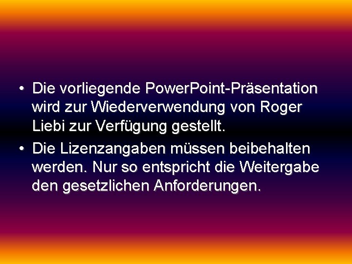  • Die vorliegende Power. Point-Präsentation wird zur Wiederverwendung von Roger Liebi zur Verfügung