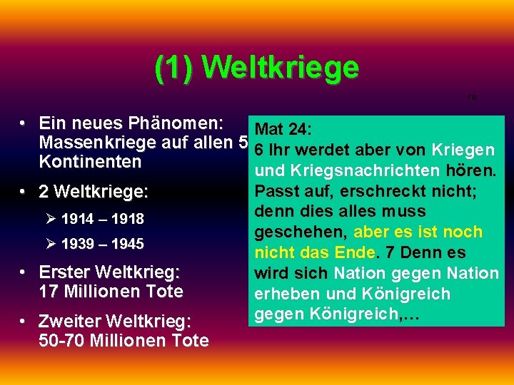 (1) Weltkriege FB • Ein neues Phänomen: Mat 24: Massenkriege auf allen 5 6